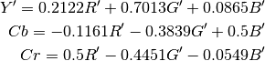 Y' = 0.2122R' + 0.7013G' + 0.0865B'

Cb = -0.1161R' - 0.3839G' + 0.5B'

Cr = 0.5R' - 0.4451G' - 0.0549B'